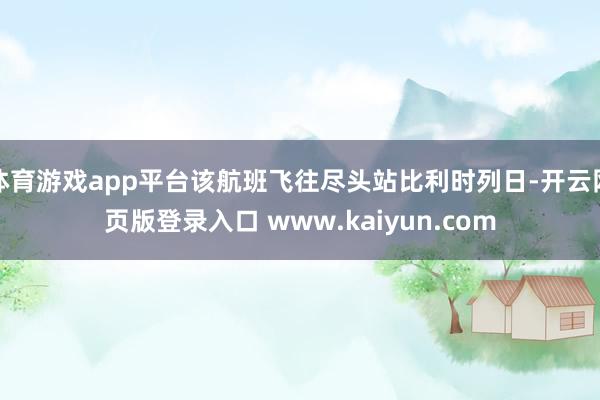 体育游戏app平台该航班飞往尽头站比利时列日-开云网页版登录入口 www.kaiyun.com