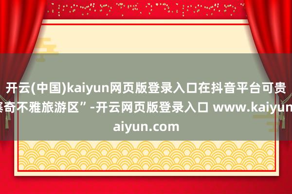 开云(中国)kaiyun网页版登录入口在抖音平台可贵“矮寨奇不雅旅游区”-开云网页版登录入口 www.kaiyun.com