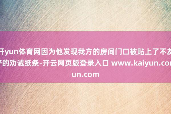 开yun体育网因为他发现我方的房间门口被贴上了不友好的劝诫纸条-开云网页版登录入口 www.kaiyun.com
