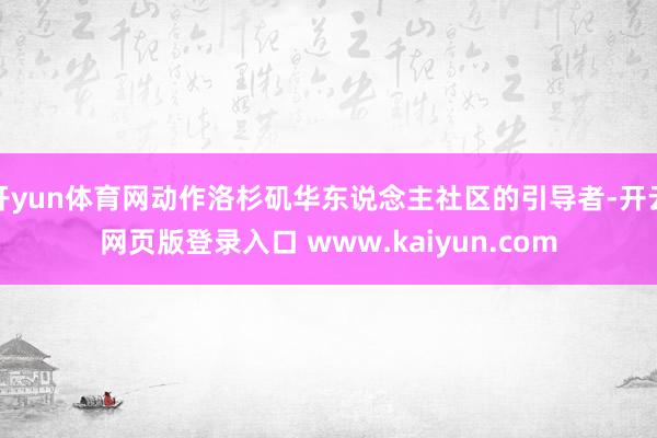开yun体育网动作洛杉矶华东说念主社区的引导者-开云网页版登录入口 www.kaiyun.com