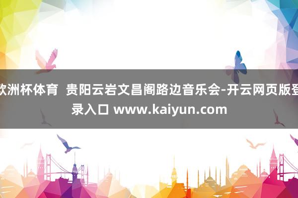 欧洲杯体育  贵阳云岩文昌阁路边音乐会-开云网页版登录入口 www.kaiyun.com