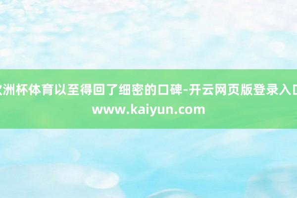 欧洲杯体育以至得回了细密的口碑-开云网页版登录入口 www.kaiyun.com