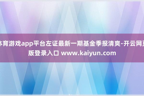 体育游戏app平台左证最新一期基金季报清爽-开云网页版登录入口 www.kaiyun.com