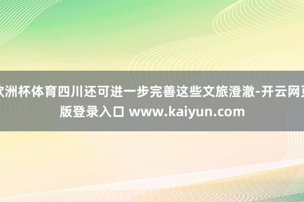 欧洲杯体育四川还可进一步完善这些文旅澄澈-开云网页版登录入口 www.kaiyun.com