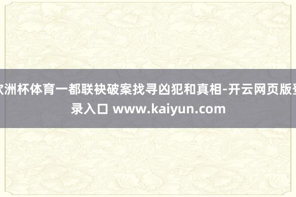 欧洲杯体育一都联袂破案找寻凶犯和真相-开云网页版登录入口 www.kaiyun.com