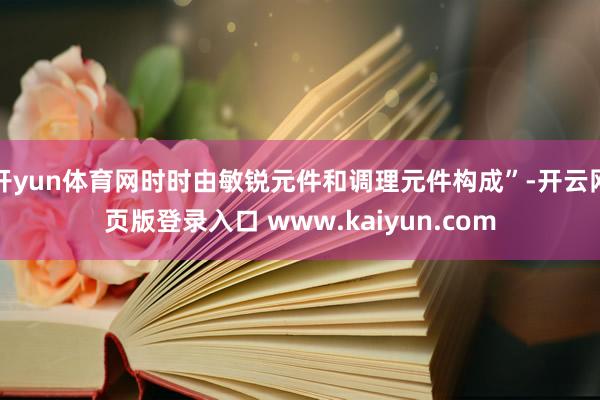 开yun体育网时时由敏锐元件和调理元件构成”-开云网页版登录入口 www.kaiyun.com