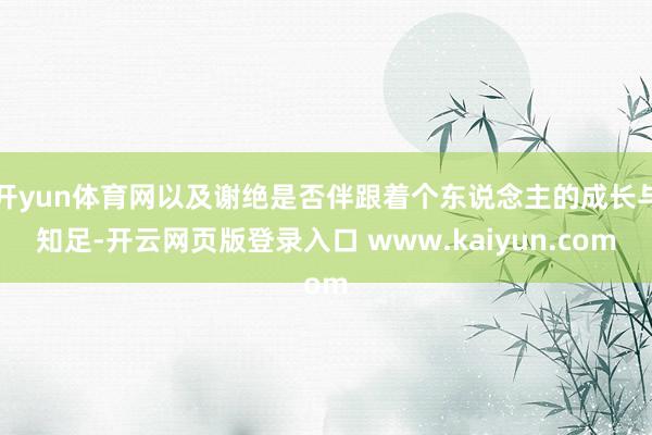 开yun体育网以及谢绝是否伴跟着个东说念主的成长与知足-开云网页版登录入口 www.kaiyun.com