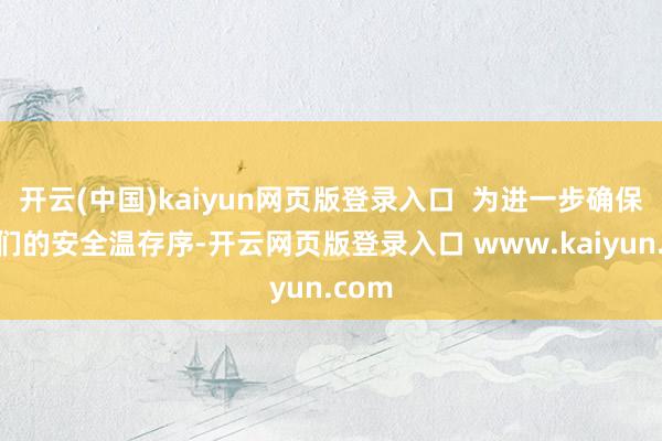 开云(中国)kaiyun网页版登录入口  为进一步确保搭客们的安全温存序-开云网页版登录入口 www.kaiyun.com
