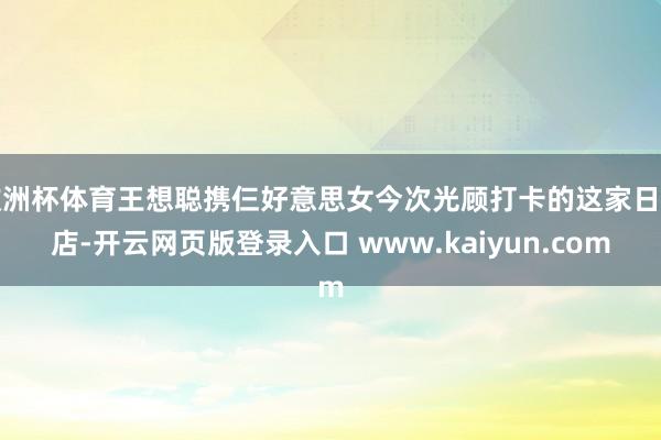 欧洲杯体育王想聪携仨好意思女今次光顾打卡的这家日料店-开云网页版登录入口 www.kaiyun.com