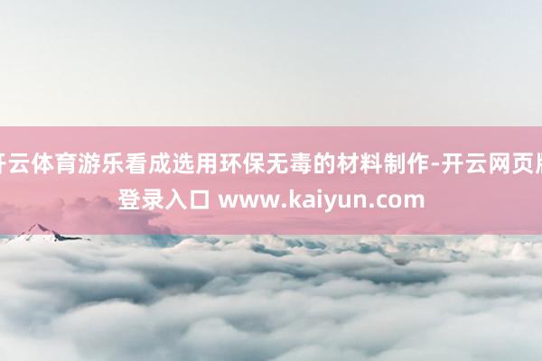 开云体育游乐看成选用环保无毒的材料制作-开云网页版登录入口 www.kaiyun.com