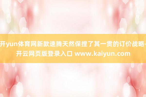 开yun体育网新款速腾天然保捏了其一贯的订价战略-开云网页版登录入口 www.kaiyun.com