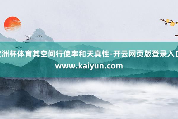 欧洲杯体育其空间行使率和天真性-开云网页版登录入口 www.kaiyun.com