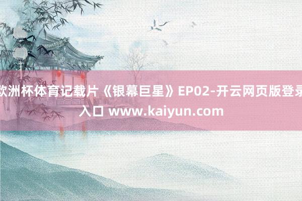 欧洲杯体育记载片《银幕巨星》EP02-开云网页版登录入口 www.kaiyun.com