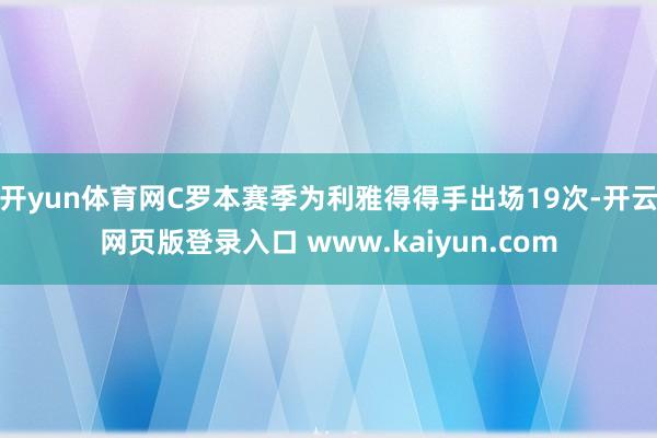开yun体育网C罗本赛季为利雅得得手出场19次-开云网页版登录入口 www.kaiyun.com