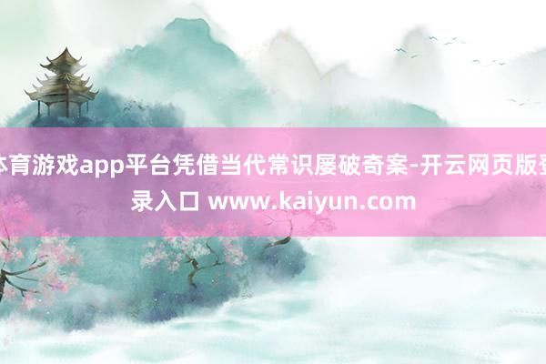 体育游戏app平台凭借当代常识屡破奇案-开云网页版登录入口 www.kaiyun.com
