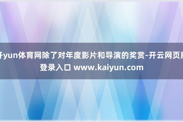 开yun体育网除了对年度影片和导演的奖赏-开云网页版登录入口 www.kaiyun.com