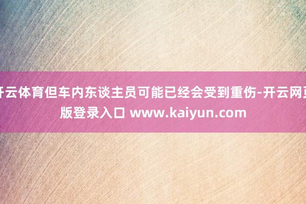 开云体育但车内东谈主员可能已经会受到重伤-开云网页版登录入口 www.kaiyun.com