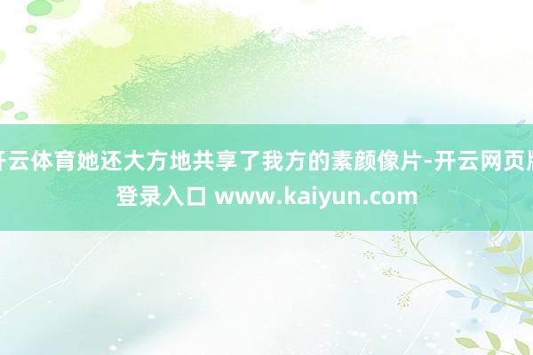 开云体育她还大方地共享了我方的素颜像片-开云网页版登录入口 www.kaiyun.com
