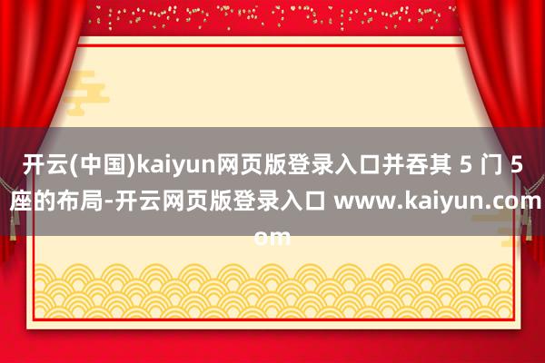 开云(中国)kaiyun网页版登录入口并吞其 5 门 5 座的布局-开云网页版登录入口 www.kaiyun.com