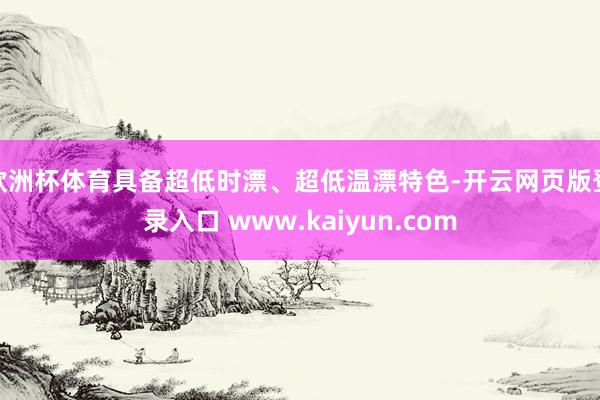 欧洲杯体育具备超低时漂、超低温漂特色-开云网页版登录入口 www.kaiyun.com