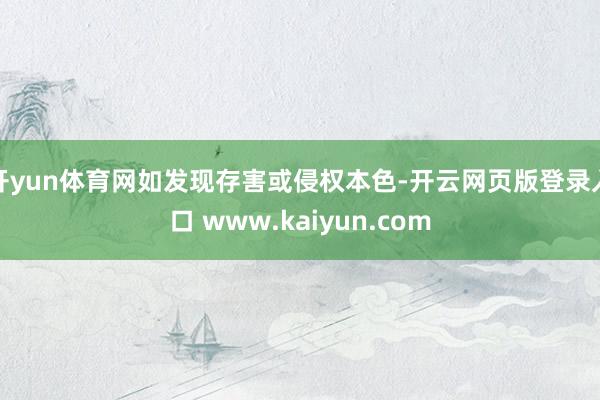 开yun体育网如发现存害或侵权本色-开云网页版登录入口 www.kaiyun.com