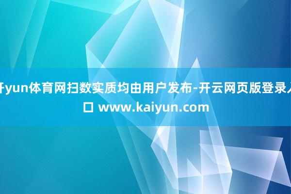 开yun体育网扫数实质均由用户发布-开云网页版登录入口 www.kaiyun.com