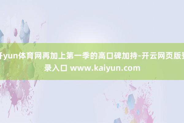 开yun体育网再加上第一季的高口碑加持-开云网页版登录入口 www.kaiyun.com