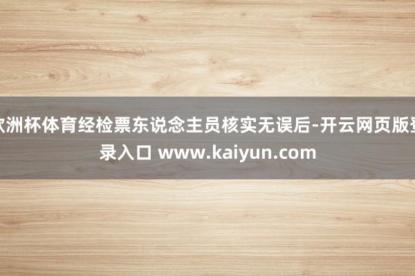 欧洲杯体育经检票东说念主员核实无误后-开云网页版登录入口 www.kaiyun.com