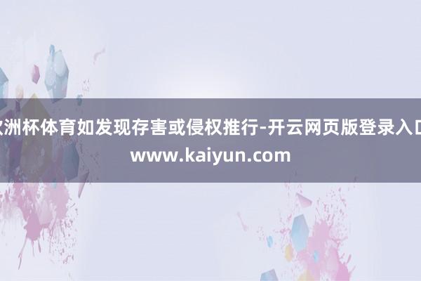 欧洲杯体育如发现存害或侵权推行-开云网页版登录入口 www.kaiyun.com