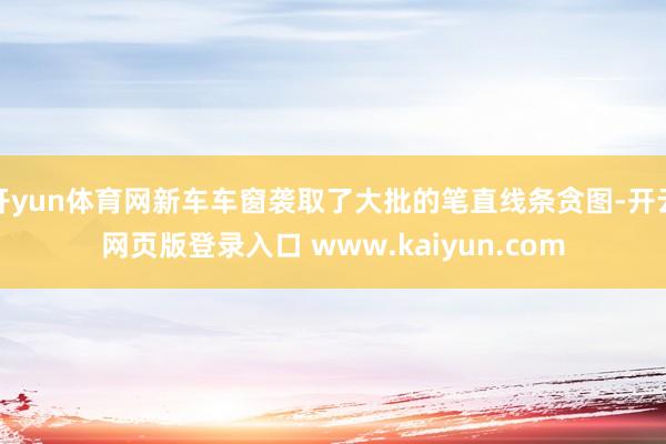 开yun体育网新车车窗袭取了大批的笔直线条贪图-开云网页版登录入口 www.kaiyun.com