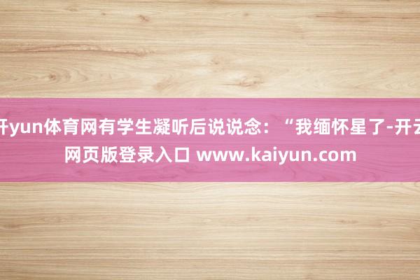 开yun体育网有学生凝听后说说念：“我缅怀星了-开云网页版登录入口 www.kaiyun.com