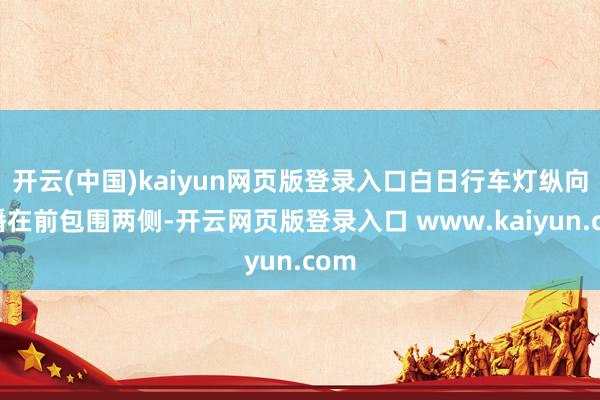 开云(中国)kaiyun网页版登录入口白日行车灯纵向散播在前包围两侧-开云网页版登录入口 www.kaiyun.com