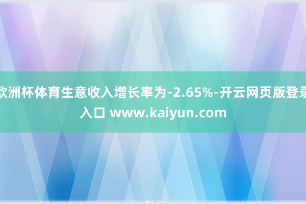 欧洲杯体育生意收入增长率为-2.65%-开云网页版登录入口 www.kaiyun.com