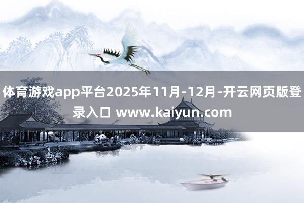 体育游戏app平台2025年11月-12月-开云网页版登录入口 www.kaiyun.com