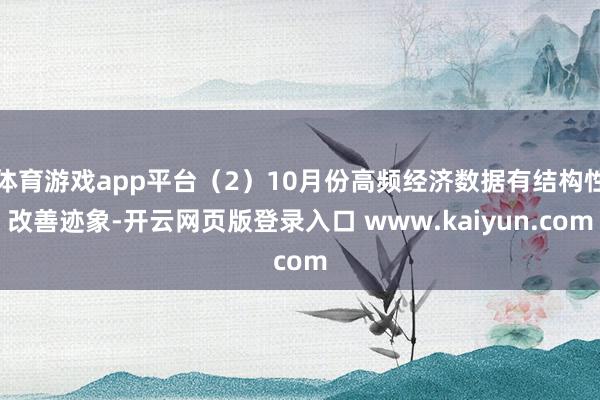 体育游戏app平台（2）10月份高频经济数据有结构性改善迹象-开云网页版登录入口 www.kaiyun.com
