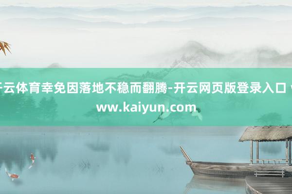 开云体育幸免因落地不稳而翻腾-开云网页版登录入口 www.kaiyun.com