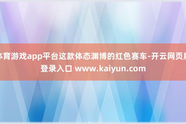 体育游戏app平台这款体态渊博的红色赛车-开云网页版登录入口 www.kaiyun.com