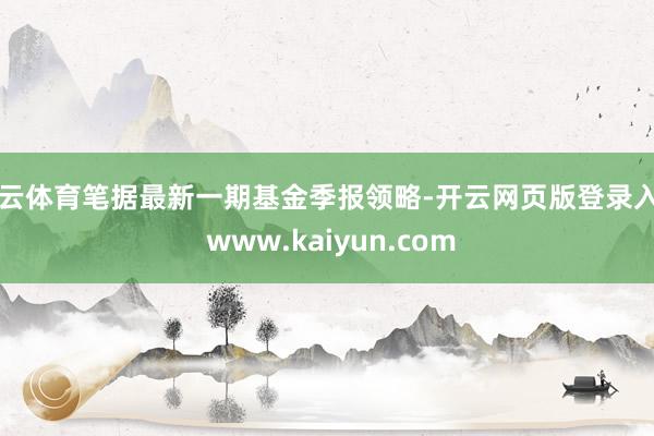 开云体育笔据最新一期基金季报领略-开云网页版登录入口 www.kaiyun.com