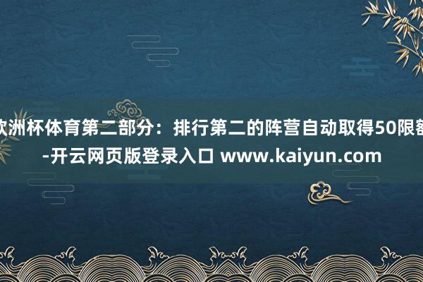 欧洲杯体育第二部分:排行第二的阵营自动取得50限额-开云网页版登录入口 www.kaiyun.com