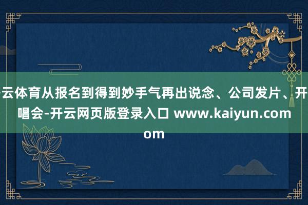 开云体育从报名到得到妙手气再出说念、公司发片、开演唱会-开云网页版登录入口 www.kaiyun.com