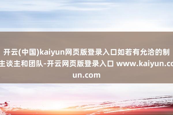 开云(中国)kaiyun网页版登录入口如若有允洽的制作主谈主和团队-开云网页版登录入口 www.kaiyun.com