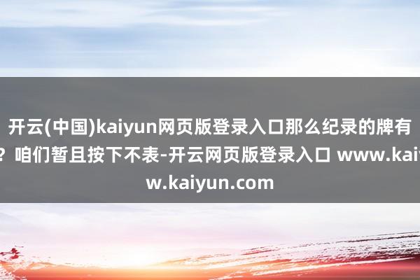 开云(中国)kaiyun网页版登录入口那么纪录的牌有什么用呢？咱们暂且按下不表-开云网页版登录入口 www.kaiyun.com