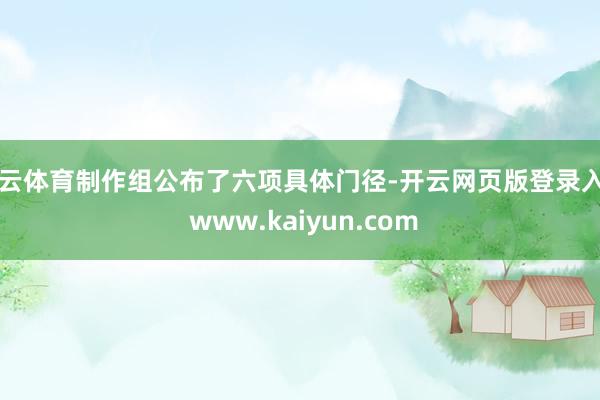 开云体育制作组公布了六项具体门径-开云网页版登录入口 www.kaiyun.com