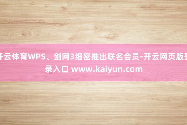 开云体育WPS、剑网3细密推出联名会员-开云网页版登录入口 www.kaiyun.com