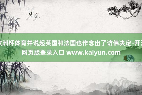 欧洲杯体育并说起英国和法国也作念出了访佛决定-开云网页版登录入口 www.kaiyun.com