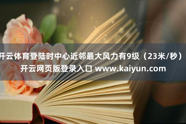 开云体育登陆时中心近邻最大风力有9级(23米/秒)-开云网页版登录入口 www.kaiyun.com